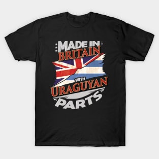 Made In Britain With Uraguyan Parts - Gift for Uraguyan From Uruguay T-Shirt